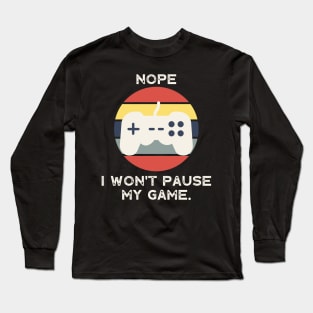 Nope , I Won't Pause My Game Long Sleeve T-Shirt